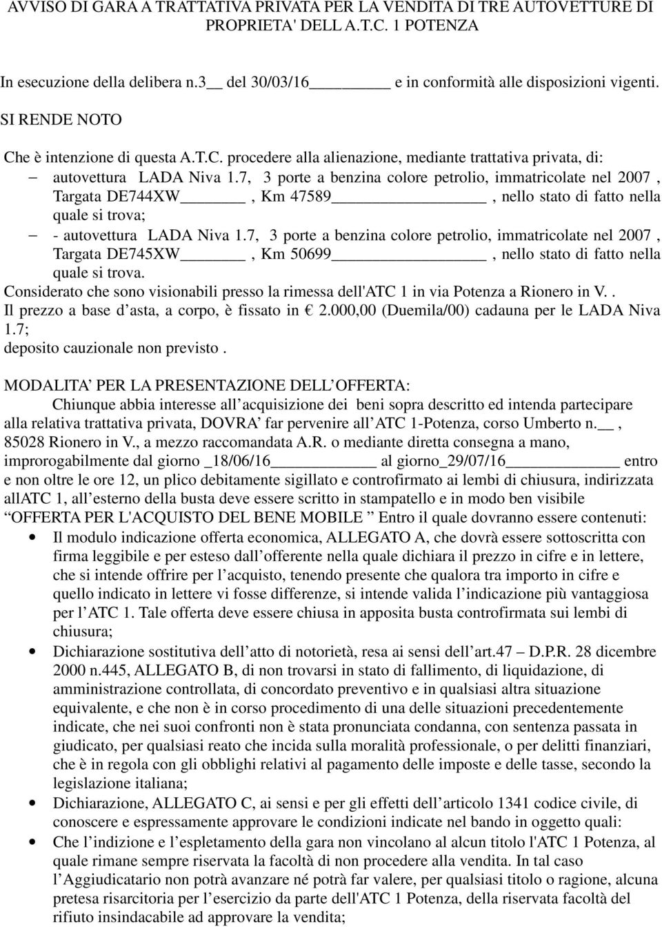 7, 3 porte a benzina colore petrolio, immatricolate nel 2007, Targata DE744XW, Km 47589, nello stato di fatto nella quale si trova; - autovettura LADA Niva 1.