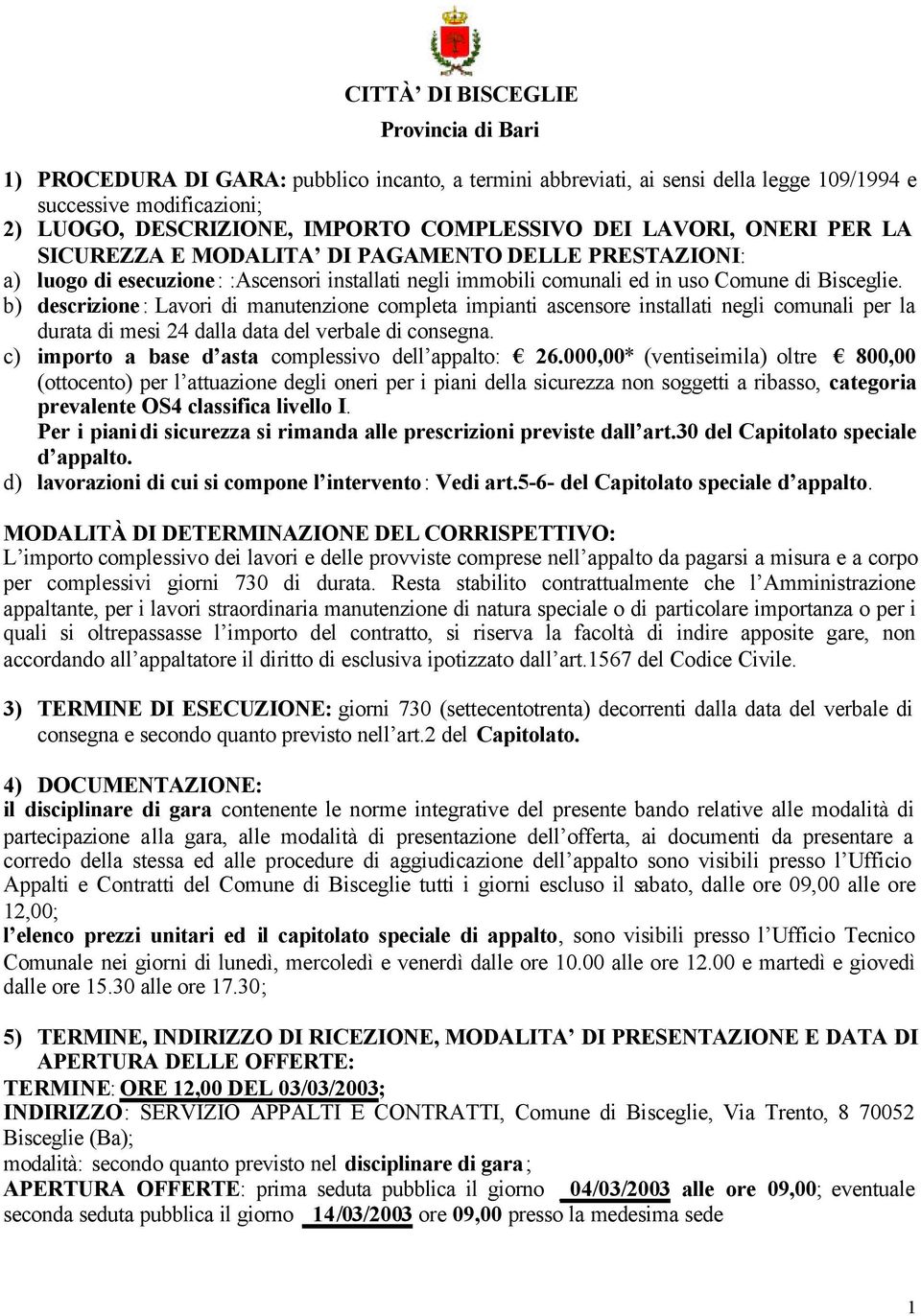 b) descrizione: Lavori di manutenzione completa impianti ascensore installati negli comunali per la durata di mesi 24 dalla data del verbale di consegna.