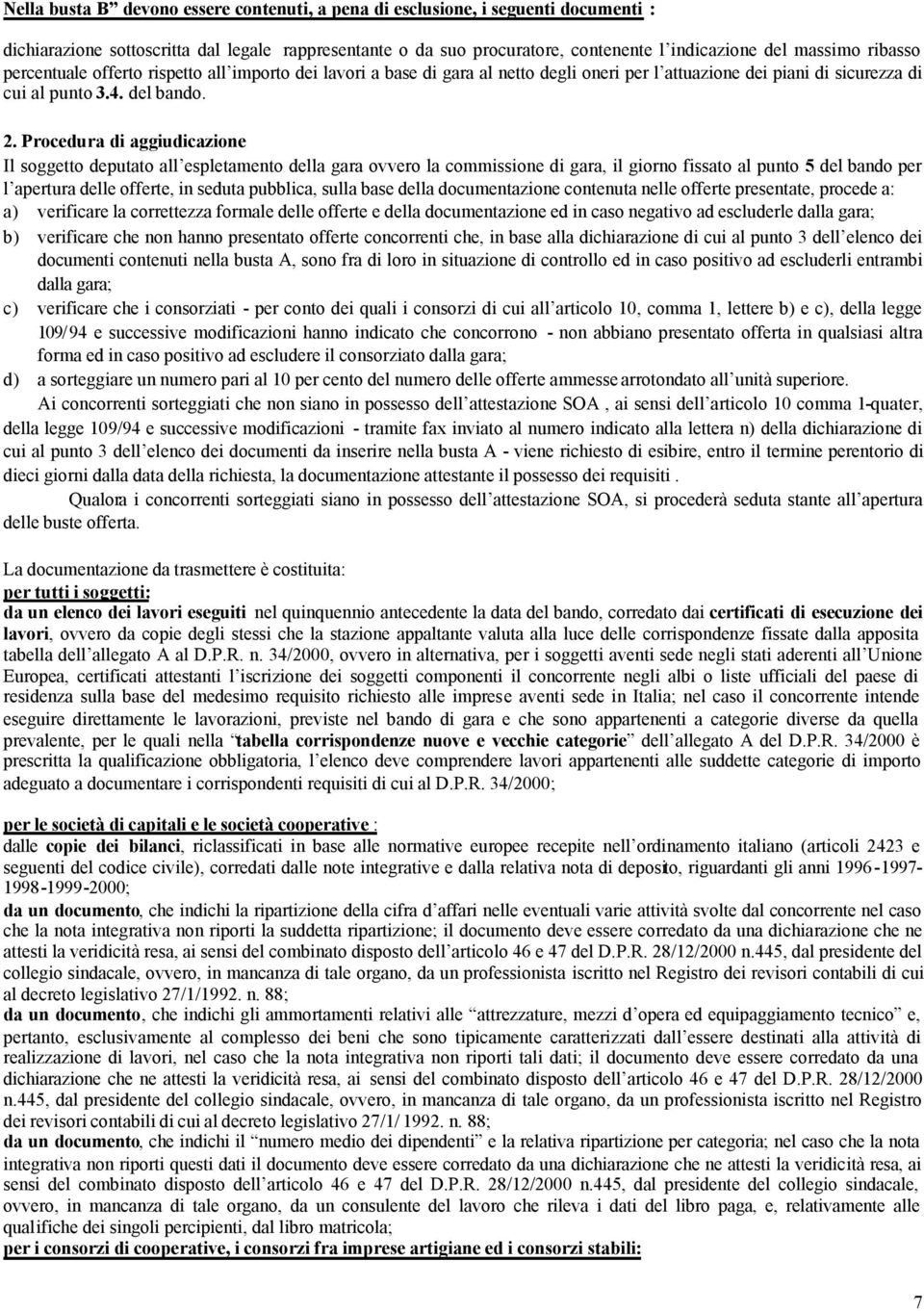 Procedura di aggiudicazione Il soggetto deputato all espletamento della gara ovvero la commissione di gara, il giorno fissato al punto 5 del bando per l apertura delle offerte, in seduta pubblica,