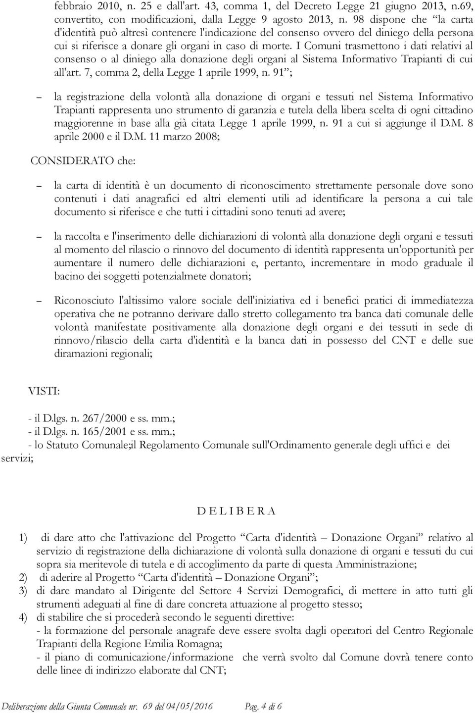 I Comuni trasmettono i dati relativi al consenso o al diniego alla donazione degli organi al Sistema Informativo Trapianti di cui all'art. 7, comma 2, della Legge 1 aprile 1999, n.