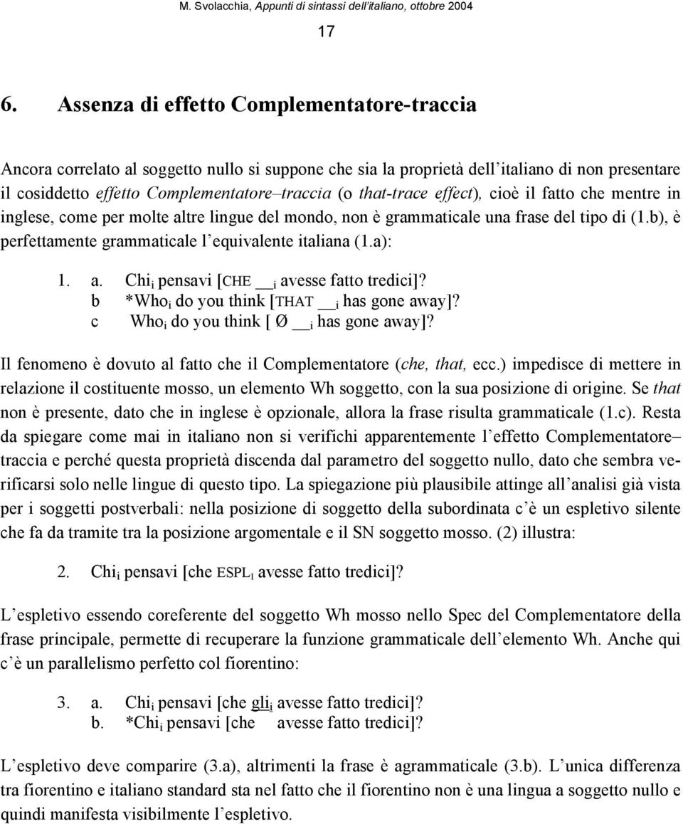 a): 1. a. Chi i pensavi [CHE i avesse fatto tredici]? b *Who i do you think [THAT i has gone away]? c Who i do you think [ Ø i has gone away]?