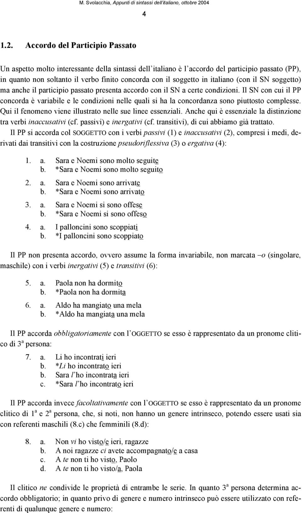 italiano (con il SN soggetto) ma anche il participio passato presenta accordo con il SN a certe condizioni.