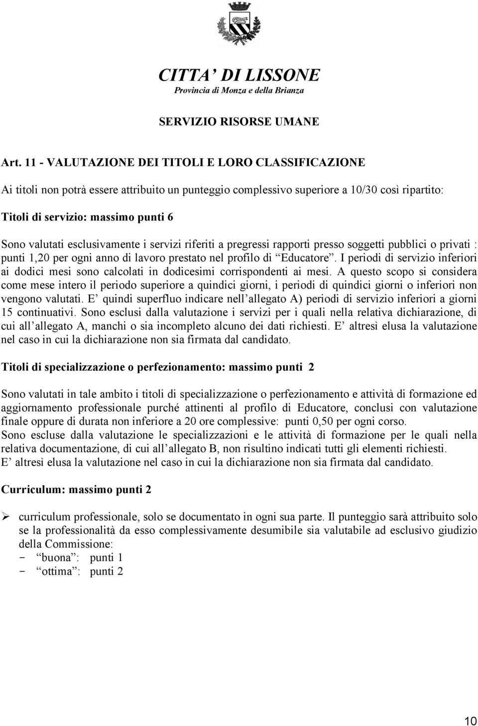 I periodi di servizio inferiori ai dodici mesi sono calcolati in dodicesimi corrispondenti ai mesi.