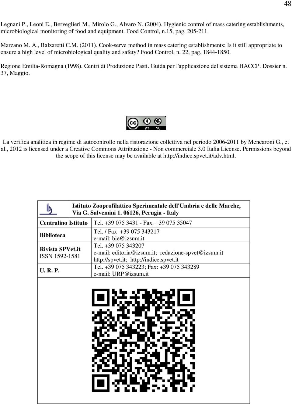 Food Control, n. 22, pag. 1844-1850. Regione Emilia-Romagna (1998). Centri di Produzione Pasti. Guida per l'applicazione del sistema HACCP. Dossier n. 37, Maggio.