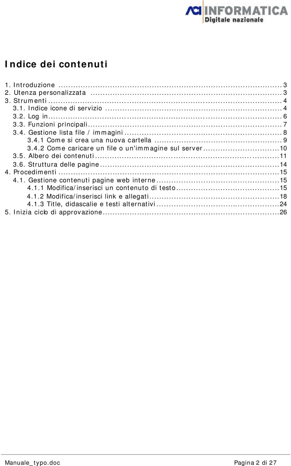 Albero dei contenuti...11 3.6. Struttura delle pagine...14 4. Procedimenti...15 4.1. Gestione contenuti pagine web interne...15 4.1.1 Modifica/inserisci un contenuto di testo.