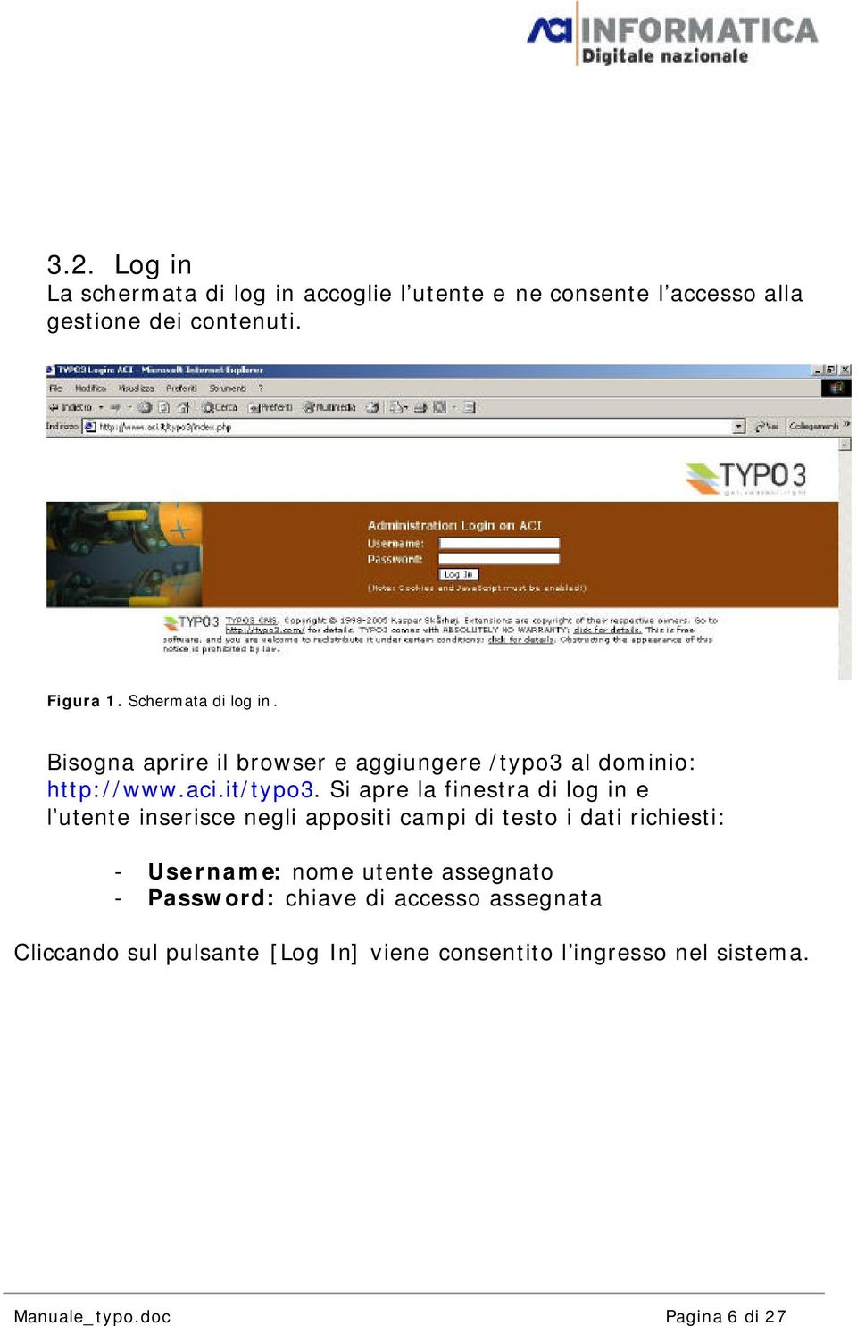 Si apre la finestra di log in e l utente inserisce negli appositi campi di testo i dati richiesti: - Username: nome utente