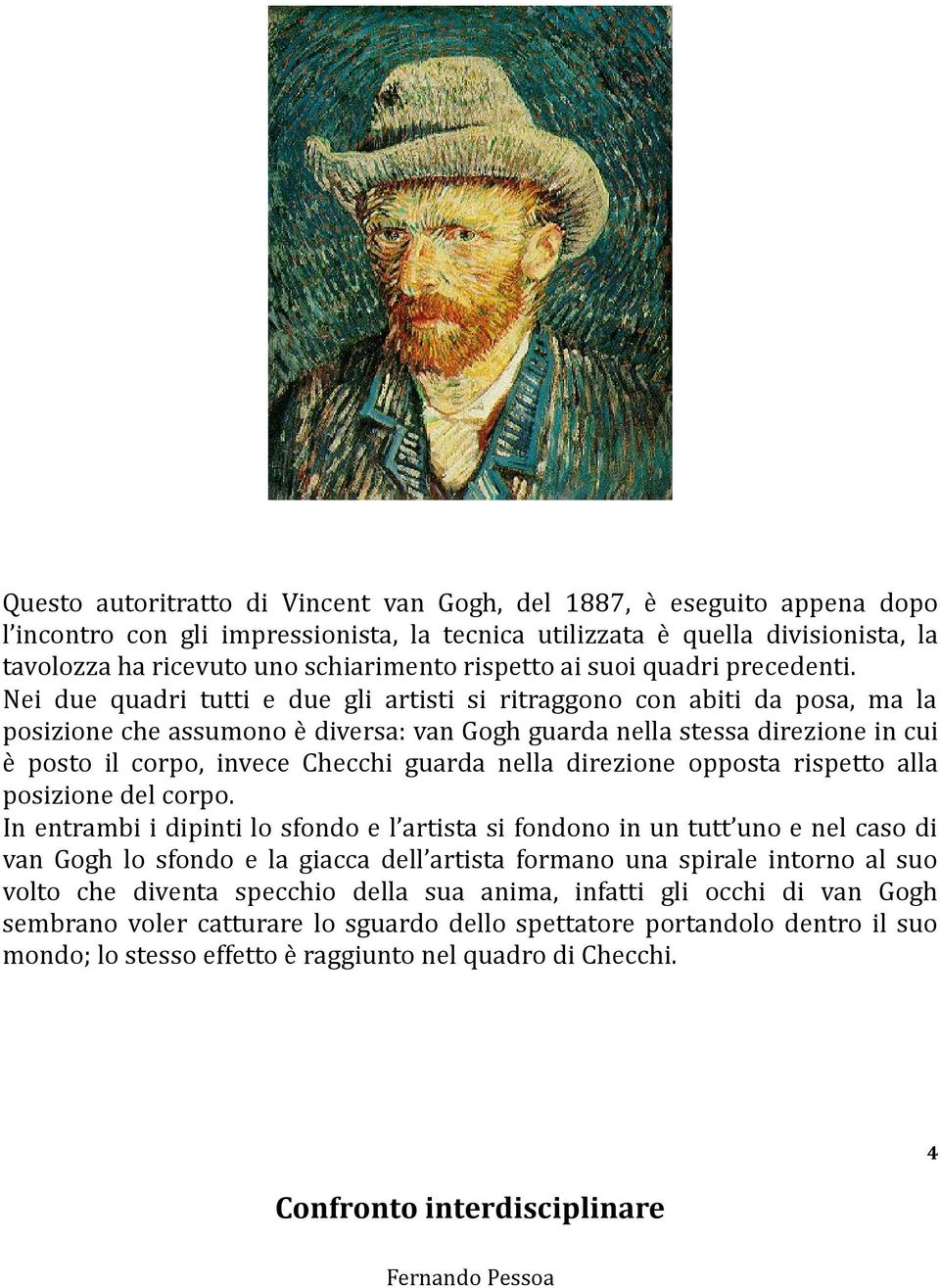 Nei due quadri tutti e due gli artisti si ritraggono con abiti da posa, ma la posizione che assumono è diversa: van Gogh guarda nella stessa direzione in cui è posto il corpo, invece Checchi guarda