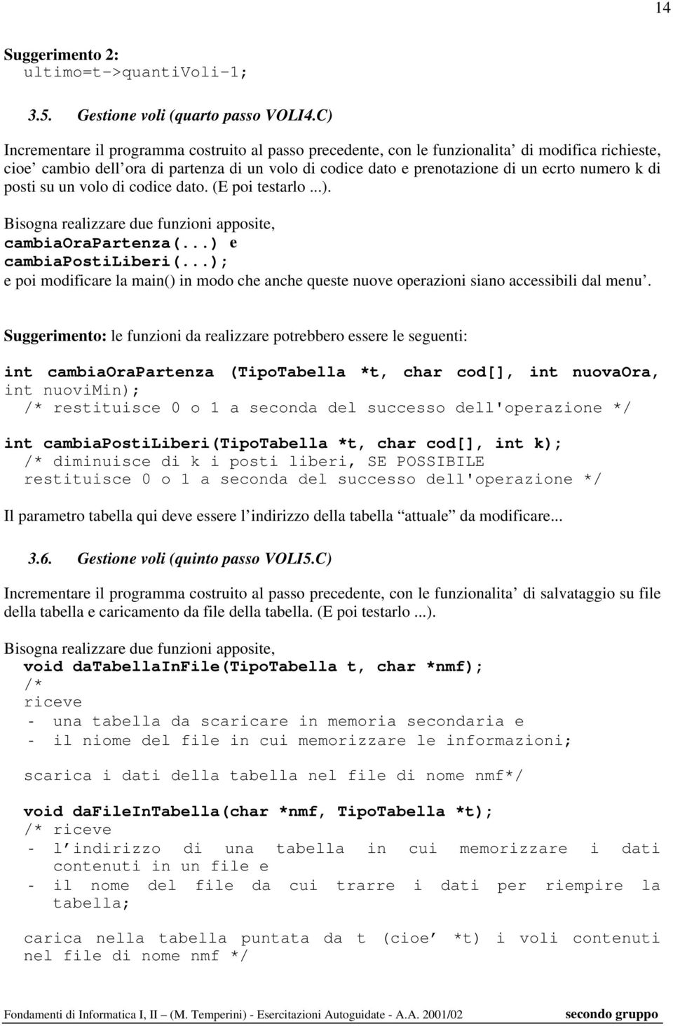 di posti su un volo di codice dato. (E poi testarlo...). Bisogna realizzare due funzioni apposite, cambiaorapartenza(...) e cambiapostiliberi(.