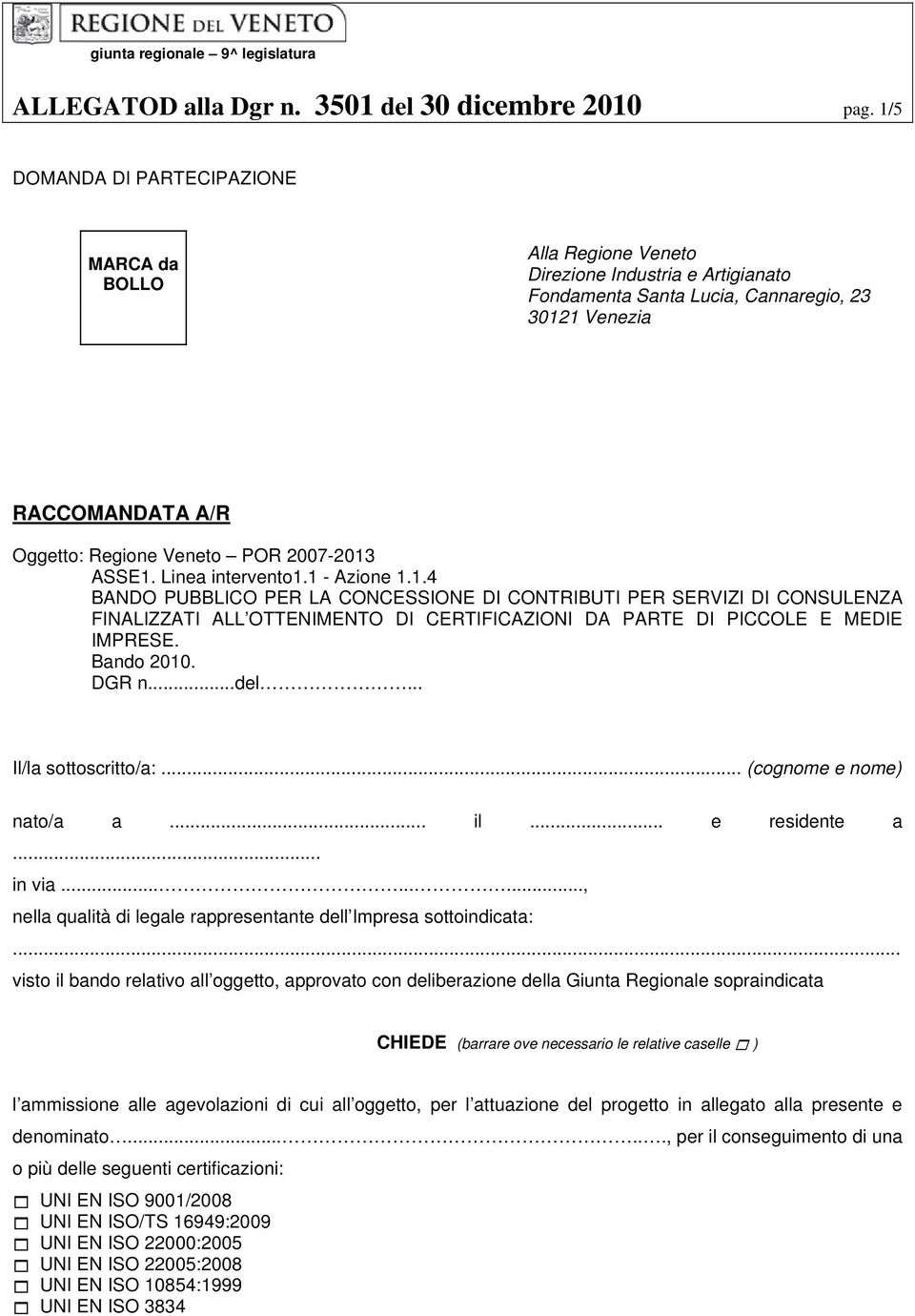 2007-2013 ASSE1. Linea intervento1.1 - Azione 1.1.4 BANDO PUBBLICO PER LA CONCESSIONE DI CONTRIBUTI PER SERVIZI DI CONSULENZA FINALIZZATI ALL OTTENIMENTO DI CERTIFICAZIONI DA PARTE DI PICCOLE E MEDIE IMPRESE.