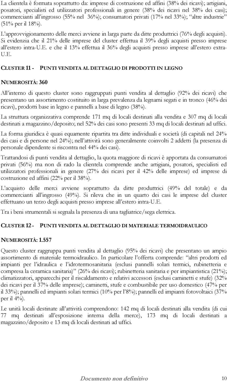 L approvvigionamento delle merci avviene in larga parte da ditte produttrici (76% degli acquisti).