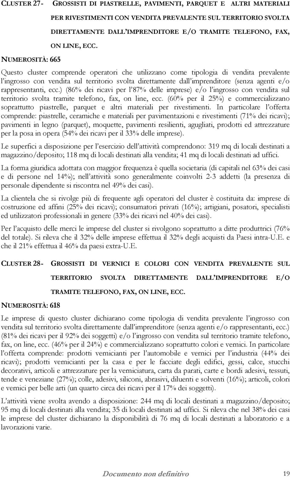 Questo cluster comprende operatori che utilizzano come tipologia di vendita prevalente l ingrosso con vendita sul territorio svolta direttamente dall imprenditore (senza agenti e/o rappresentanti,