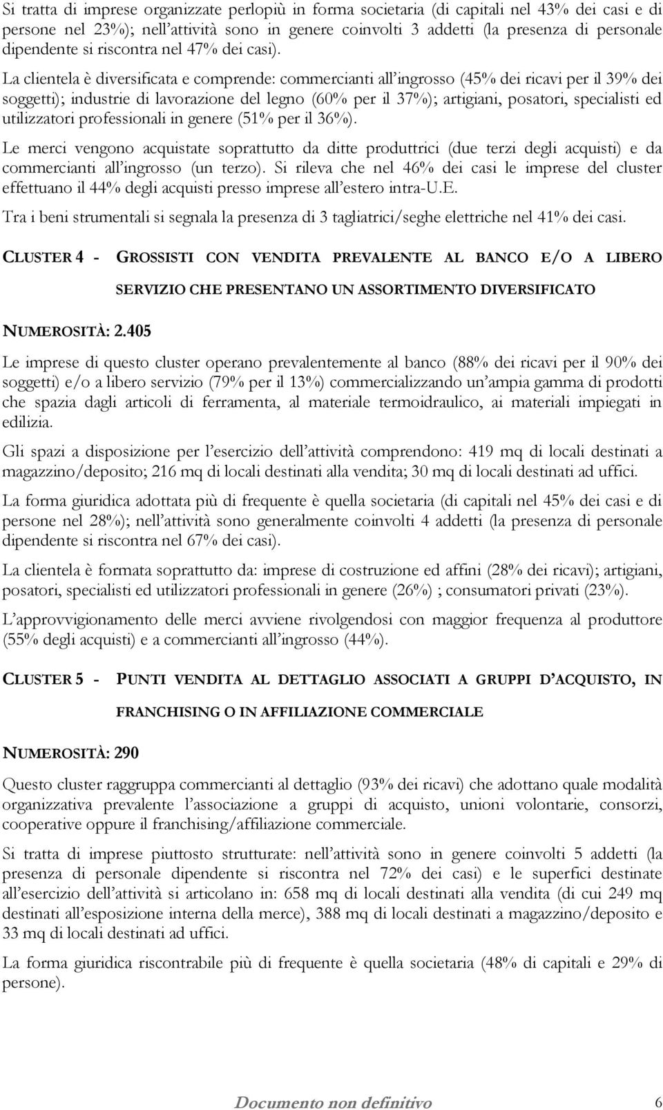 La clientela è diversificata e comprende: commercianti all ingrosso (45% dei ricavi per il 39% dei soggetti); industrie di lavorazione del legno (60% per il 37%); artigiani, posatori, specialisti ed