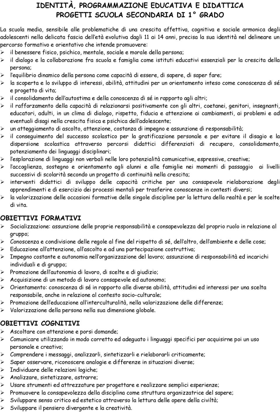 psichico, mentale, sociale e morale della persona; il dialogo e la collaborazione fra scuola e famiglia come istituti educativi essenziali per la crescita della persona; l equilibrio dinamico della