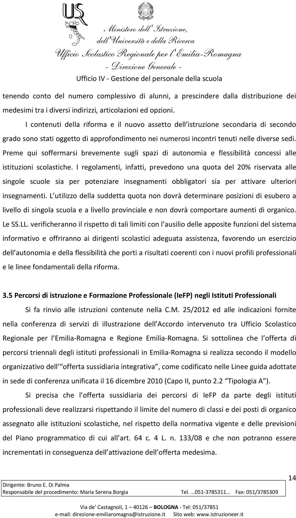 Preme qui soffermarsi brevemente sugli spazi di autonomia e flessibilità concessi alle istituzioni scolastiche.