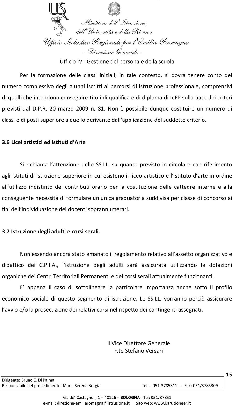 Non è possibile dunque costituire un numero di classi e di posti superiore a quello derivante dall applicazione del suddetto criterio. 3.