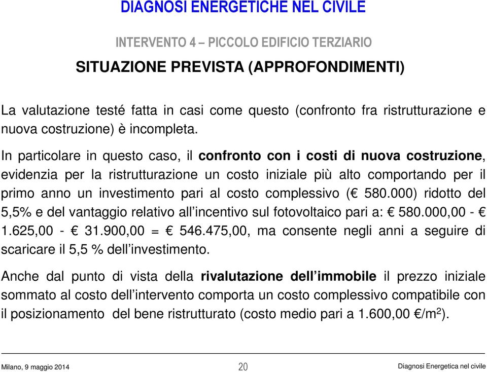 complessivo ( 580.000) ridotto del 5,5% e del vantaggio relativo all incentivo sul fotovoltaico pari a: 580.000,00-1.625,00-31.900,00 = 546.