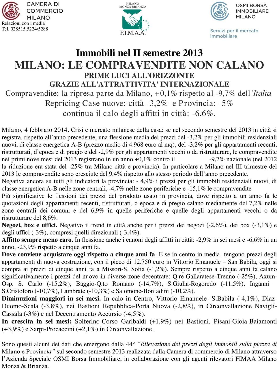 al -9,7% dell Italia Repricing Case nuove: città -3,2% e Provincia: -5% continua il calo degli affitti in città: -6,6%. Milano, 4 febbraio 2014.