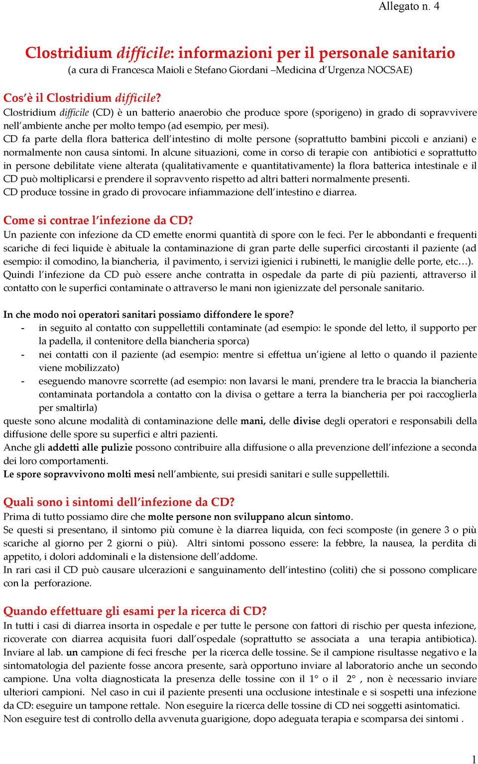 CD fa parte della flora batterica dell intestino di molte persone (soprattutto bambini piccoli e anziani) e normalmente non causa sintomi.