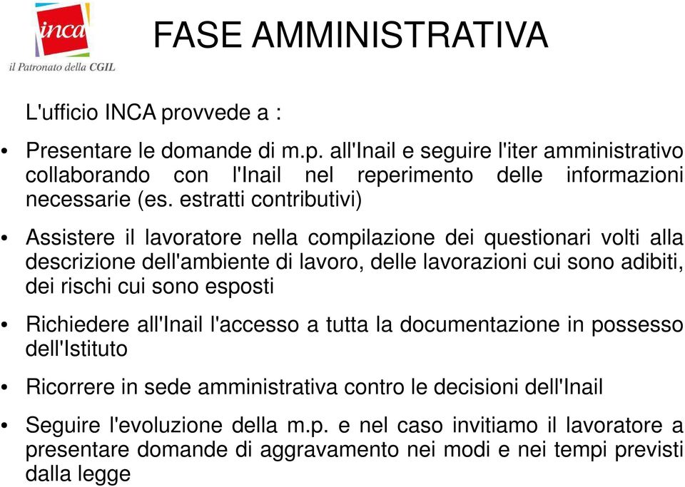 rischi cui sono esposti Richiedere all'inail l'accesso a tutta la documentazione in possesso dell'istituto Ricorrere in sede amministrativa contro le decisioni dell'inail