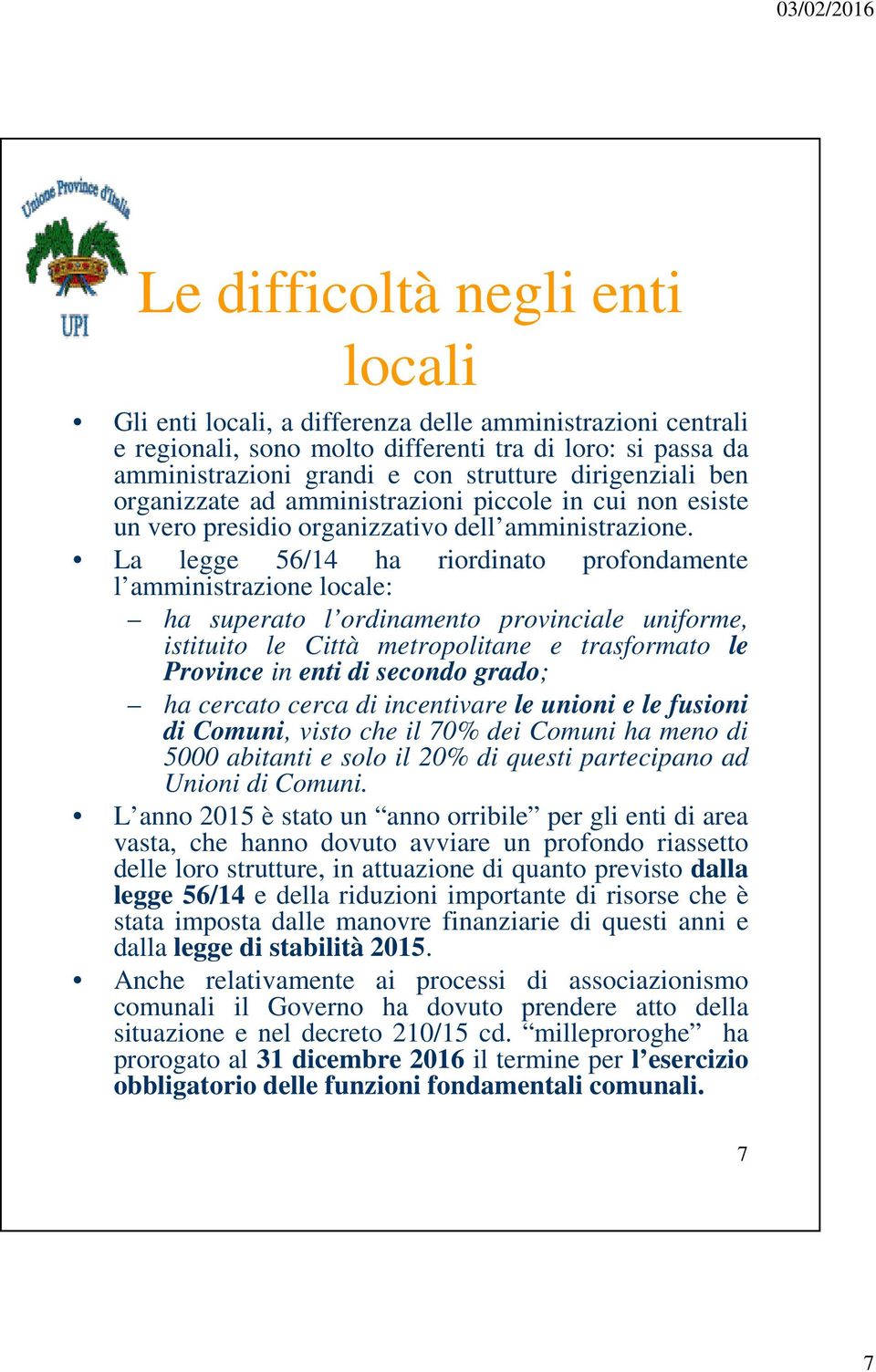 La legge 56/14 ha riordinato profondamente l amministrazione locale: ha superato l ordinamento provinciale uniforme, istituito le Città metropolitane e trasformato le Province in enti di secondo