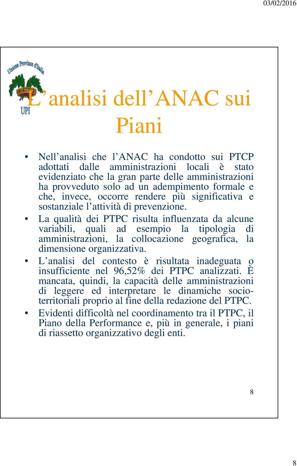 La qualità dei PTPC risulta influenzata da alcune variabili, quali ad esempio la tipologia di amministrazioni, la collocazione geografica, la dimensione organizzativa.