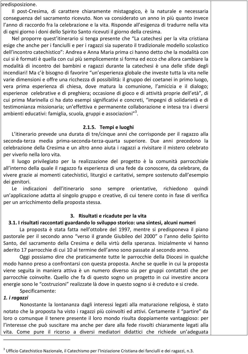 Risponde all esigenza di tradurre nella vita di ogni giorno i doni dello Spirito Santo ricevuti il giorno della cresima.