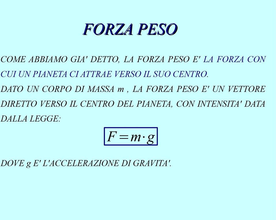 DATO UN CORPO DI MASSA m, LA FORZA PESO E' UN VETTORE DIRETTO VERSO IL