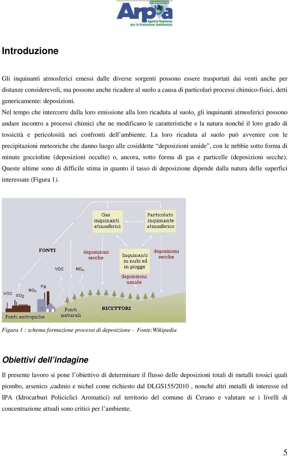 Nel tempo che intercorre dalla loro emissione alla loro ricaduta al suolo, gli inquinanti atmosferici possono andare incontro a processi chimici che ne modificano le caratteristiche e la natura