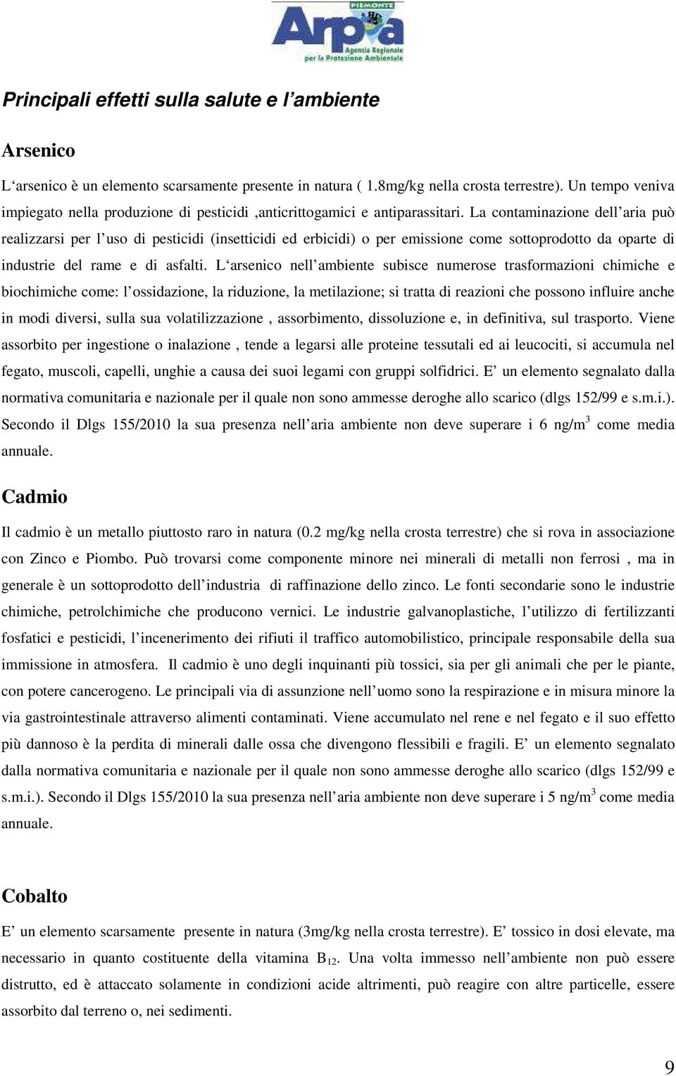 La contaminazione dell aria può realizzarsi per l uso di pesticidi (insetticidi ed erbicidi) o per emissione come sottoprodotto da oparte di industrie del rame e di asfalti.