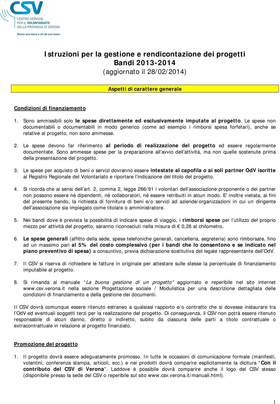 Le spese non documentabili o documentabili in modo generico (come ad esempio i rimborsi spesa forfetari), anche se relative al progetto, non sono ammesse. 2.