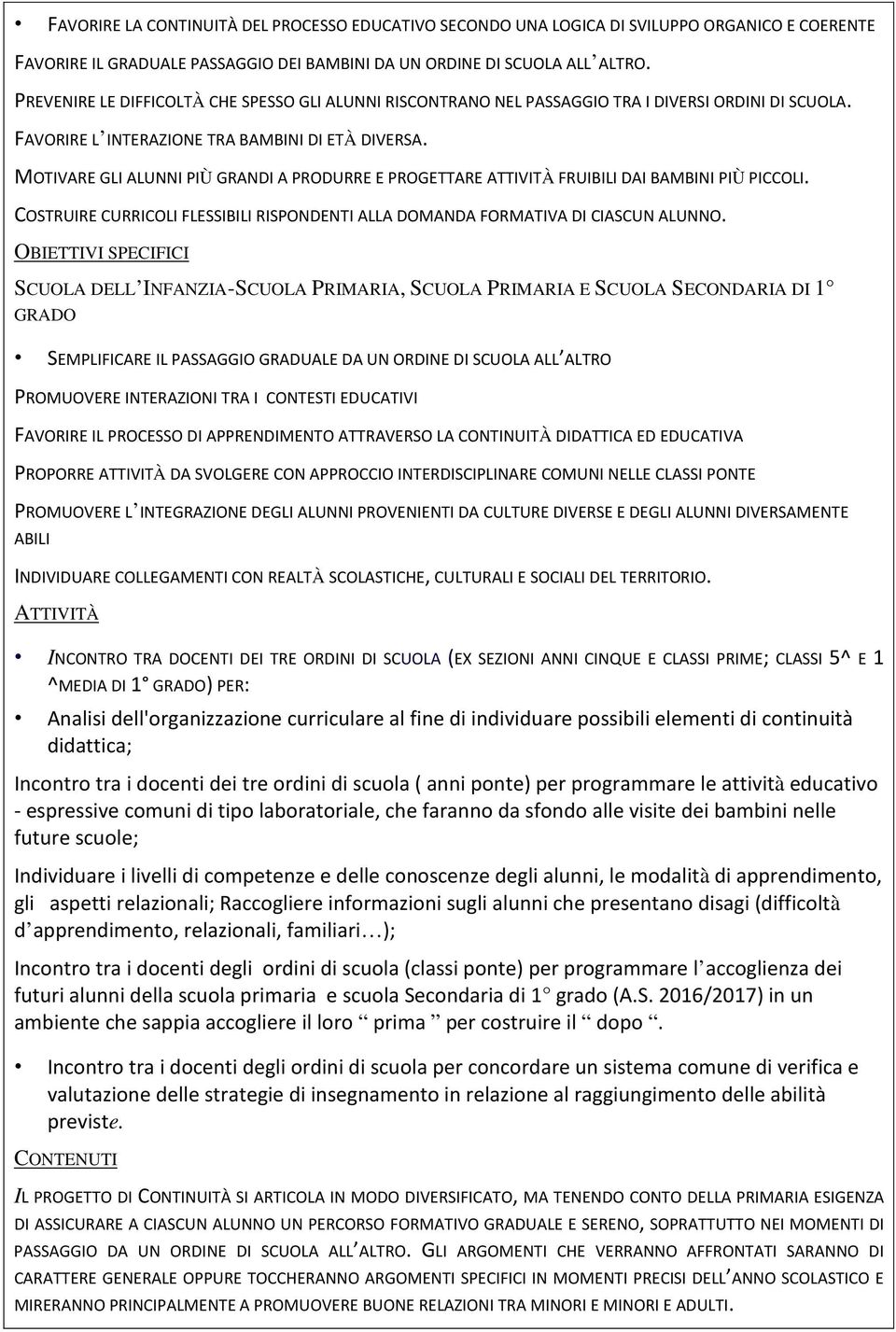 MOTIVARE GLI ALUNNI PIÙ GRANDI A PRODURRE E PROGETTARE ATTIVITÀ FRUIBILI DAI BAMBINI PIÙ PICCOLI. COSTRUIRE CURRICOLI FLESSIBILI RISPONDENTI ALLA DOMANDA FORMATIVA DI CIASCUN ALUNNO.