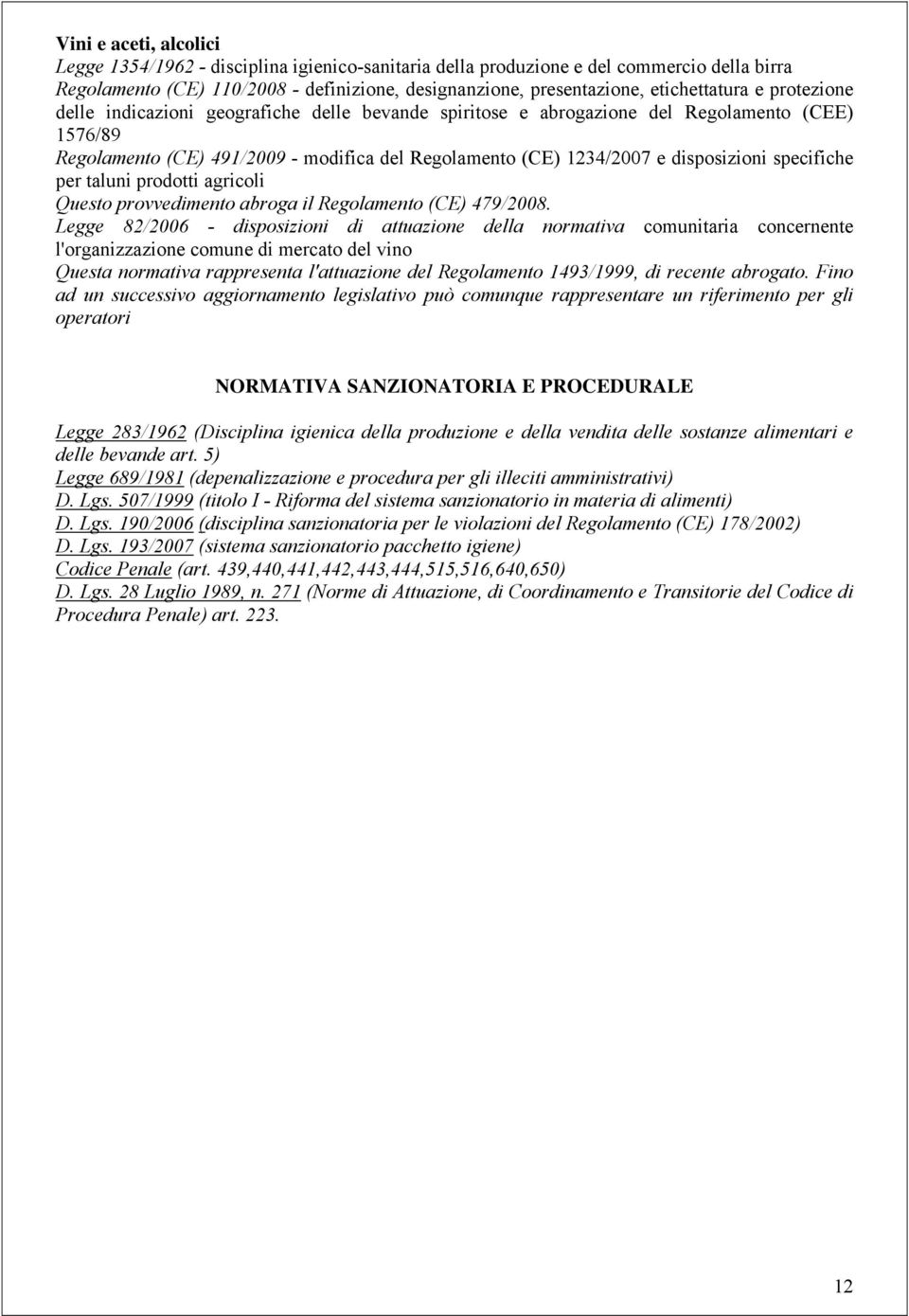 disposizioni specifiche per taluni prodotti agricoli Questo provvedimento abroga il Regolamento (CE) 479/2008.