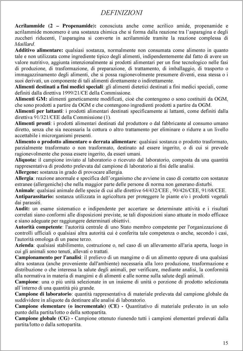 Additivo alimentare: qualsiasi sostanza, normalmente non consumata come alimento in quanto tale e non utilizzata come ingrediente tipico degli alimenti, indipendentemente dal fatto di avere un valore