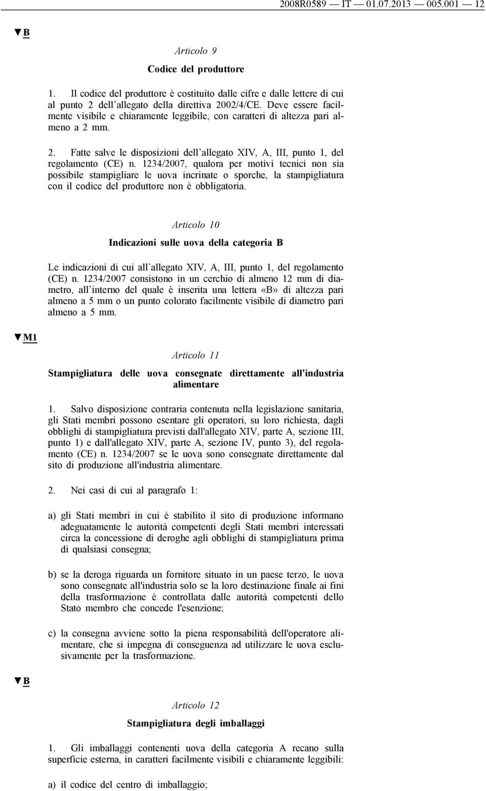 1234/2007, qualora per motivi tecnici non sia possibile stampigliare le uova incrinate o sporche, la stampigliatura con il codice del produttore non è obbligatoria.