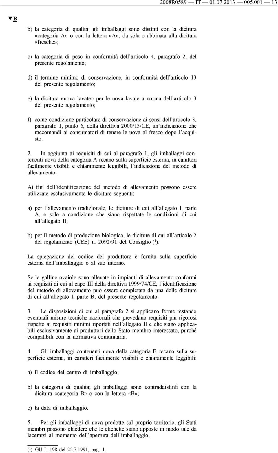 dell articolo 4, paragrafo 2, del presente regolamento; d) il termine minimo di conservazione, in conformità dell articolo 13 del presente regolamento; e) la dicitura «uova lavate» per le uova lavate