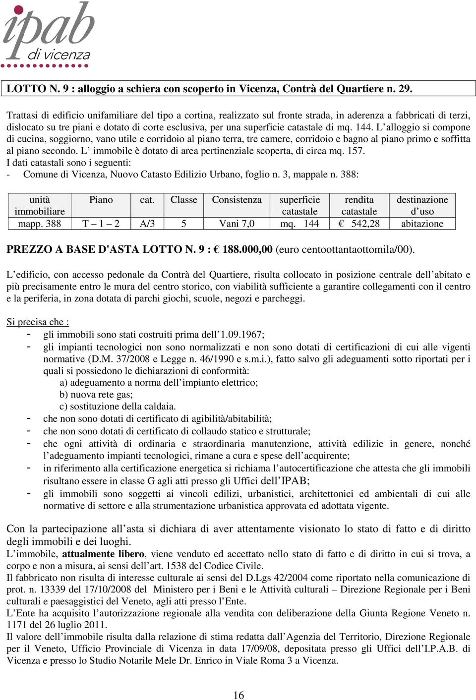 di mq. 144. L alloggio si compone di cucina, soggiorno, vano utile e corridoio al piano terra, tre camere, corridoio e bagno al piano primo e soffitta al piano secondo.