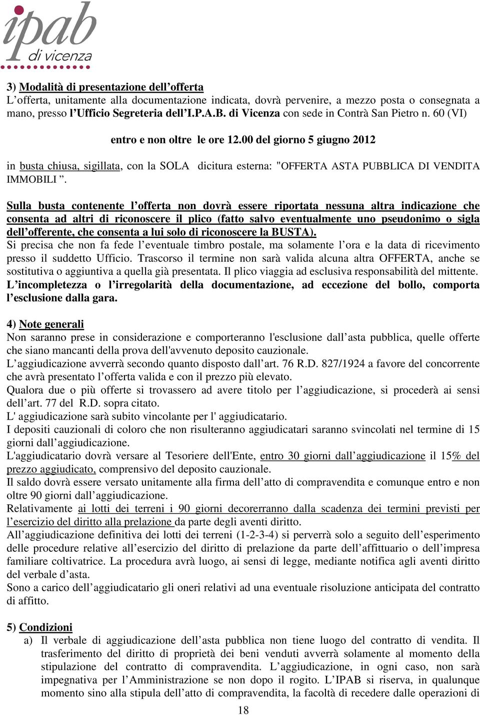 00 del giorno 5 giugno 2012 in busta chiusa, sigillata, con la SOLA dicitura esterna: "OFFERTA ASTA PUBBLICA DI VENDITA IMMOBILI.