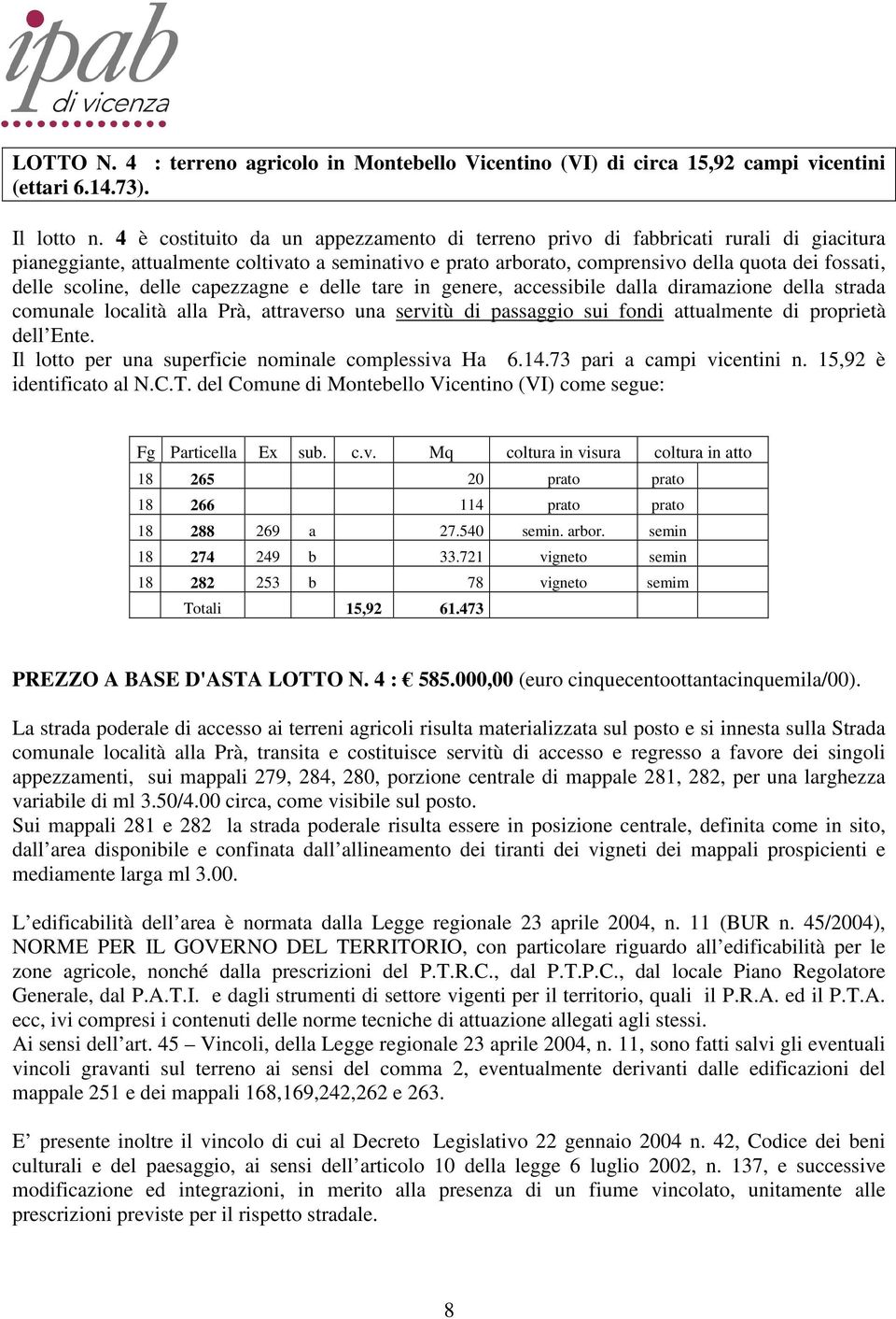 scoline, delle capezzagne e delle tare in genere, accessibile dalla diramazione della strada comunale località alla Prà, attraverso una servitù di passaggio sui fondi attualmente di proprietà dell