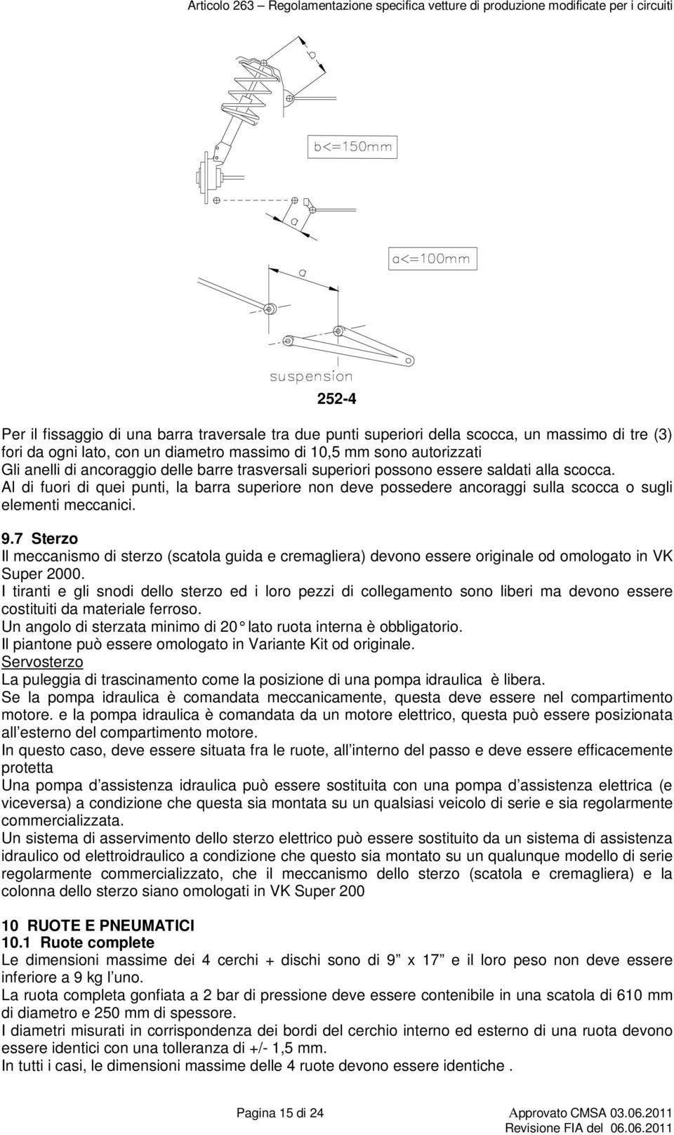 7 Sterzo Il meccanismo di sterzo (scatola guida e cremagliera) devono essere originale od omologato in VK Super 2000.