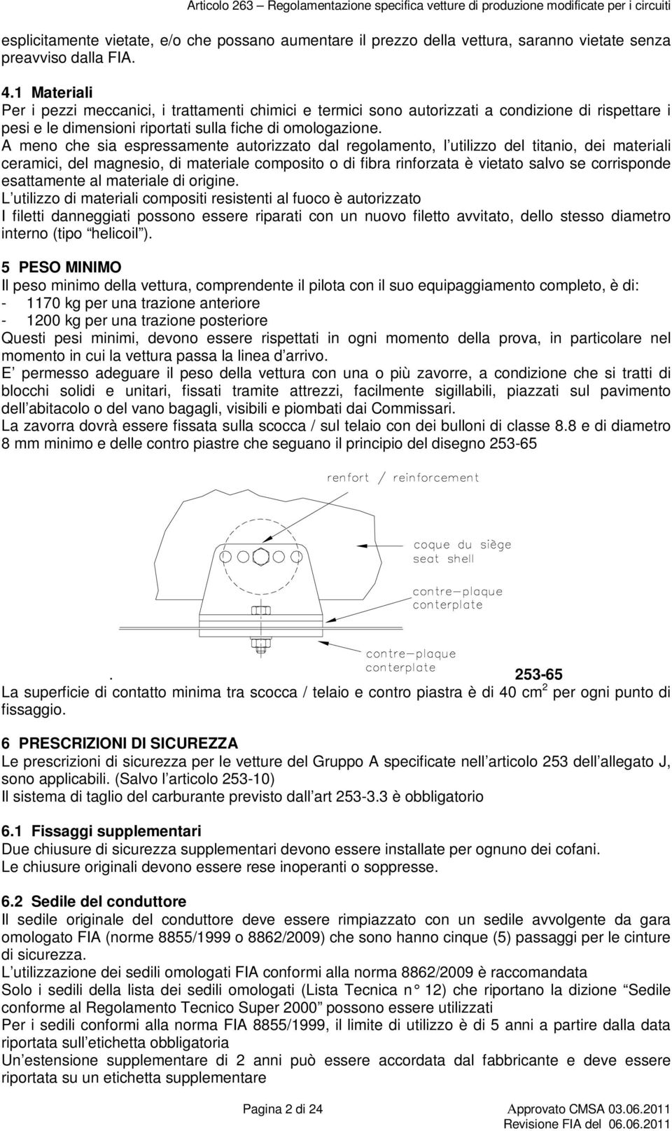 A meno che sia espressamente autorizzato dal regolamento, l utilizzo del titanio, dei materiali ceramici, del magnesio, di materiale composito o di fibra rinforzata è vietato salvo se corrisponde