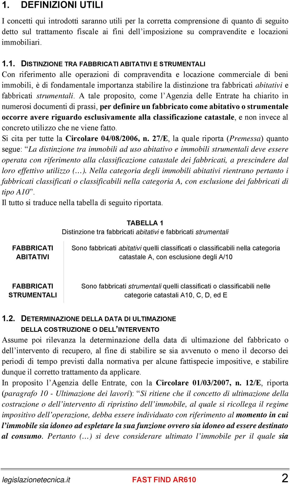 1. DISTINZIONE TRA FABBRICATI ABITATIVI E STRUMENTALI Con riferimento alle operazioni di compravendita e locazione commerciale di beni immobili, è di fondamentale importanza stabilire la distinzione