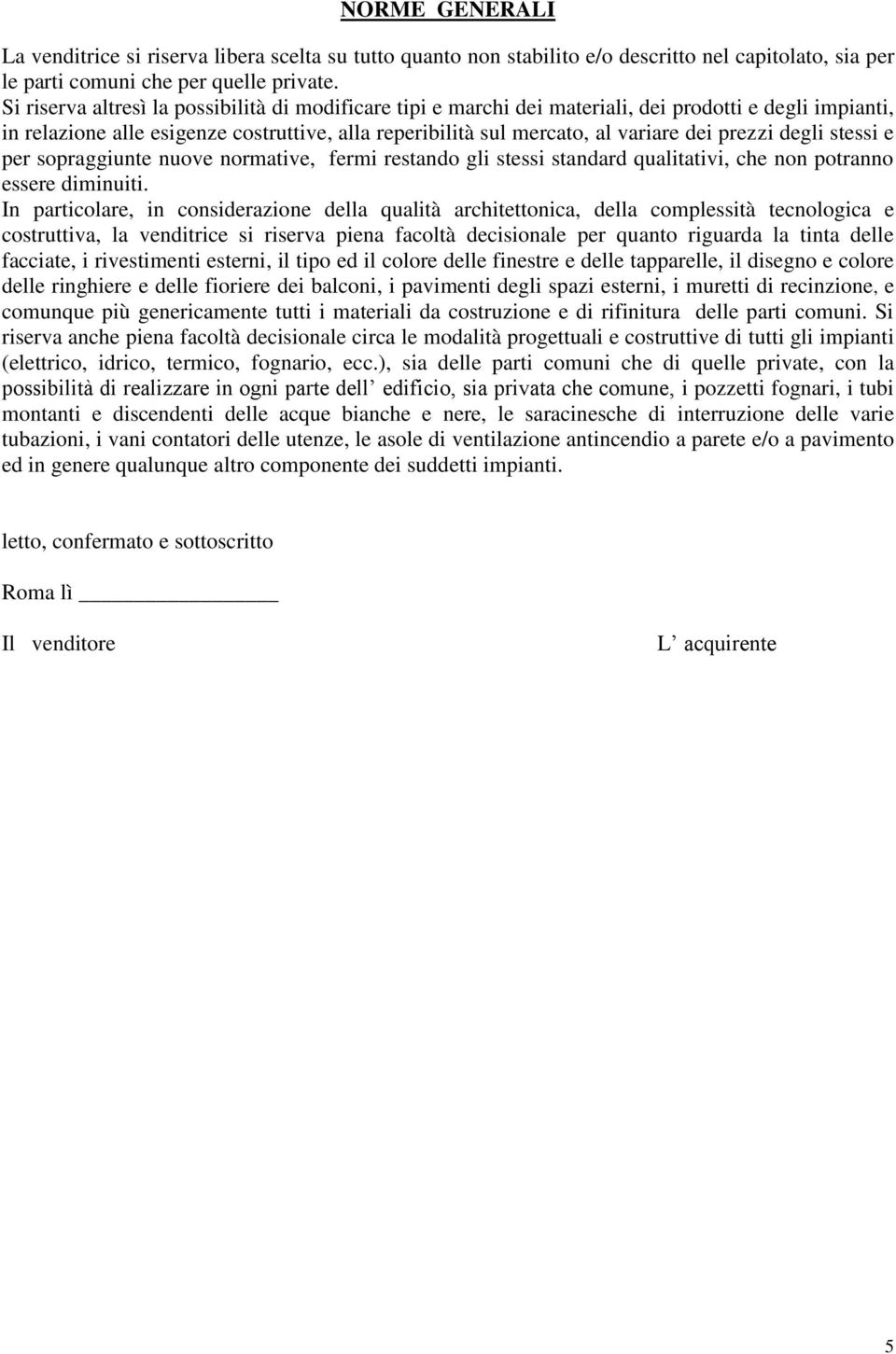 prezzi degli stessi e per sopraggiunte nuove normative, fermi restando gli stessi standard qualitativi, che non potranno essere diminuiti.