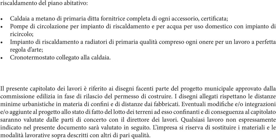 Il presente capitolato dei lavori è riferito ai disegni facenti parte del progetto municipale approvato dalla commissione edilizia in fase di rilascio del permesso di costruire.