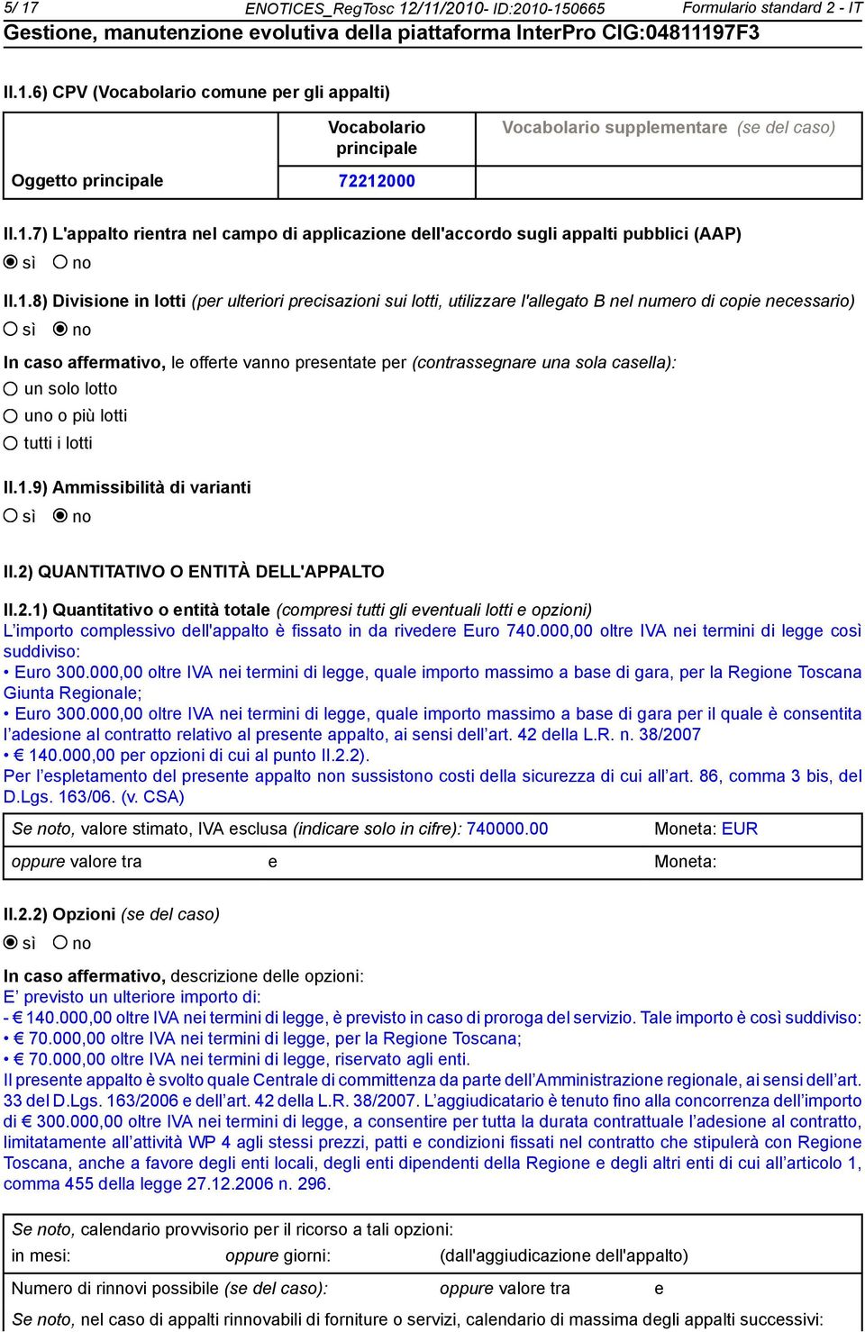 copie necessario) In caso affermativo, le offerte van presentate per (contrassegnare una sola casella): un solo lotto u o più lotti tutti i lotti II.1.9) Ammissibilità di varianti II.