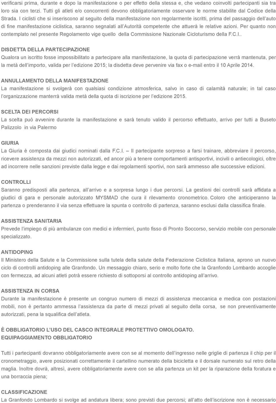 I ciclisti che si inseriscono al seguito della manifestazione non regolarmente iscritti, prima del passaggio dell auto di fine manifestazione ciclistica, saranno segnalati all Autorità competente che