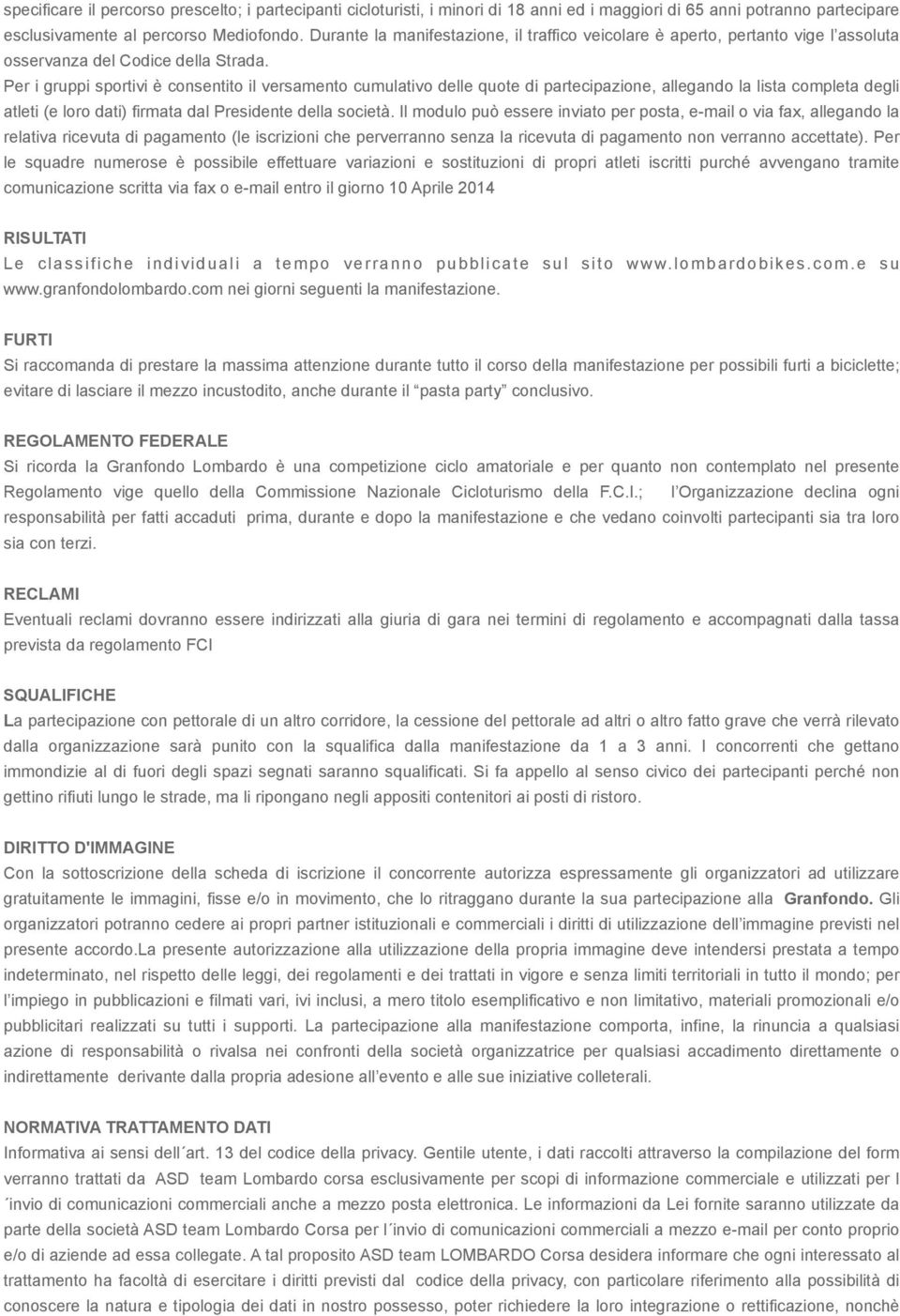 Per i gruppi sportivi è consentito il versamento cumulativo delle quote di partecipazione, allegando la lista completa degli atleti (e loro dati) firmata dal Presidente della società.