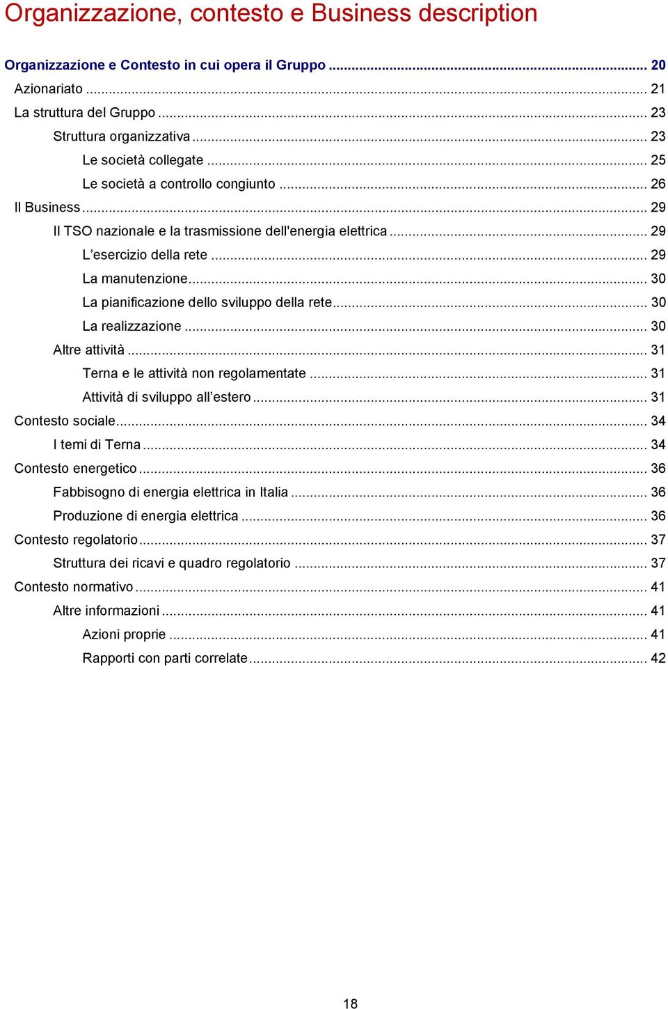 .. 30 La pianificazione dello sviluppo della rete... 30 La realizzazione... 30 Altre attività... 31 Terna e le attività non regolamentate... 31 Attività di sviluppo all estero... 31 Contesto sociale.