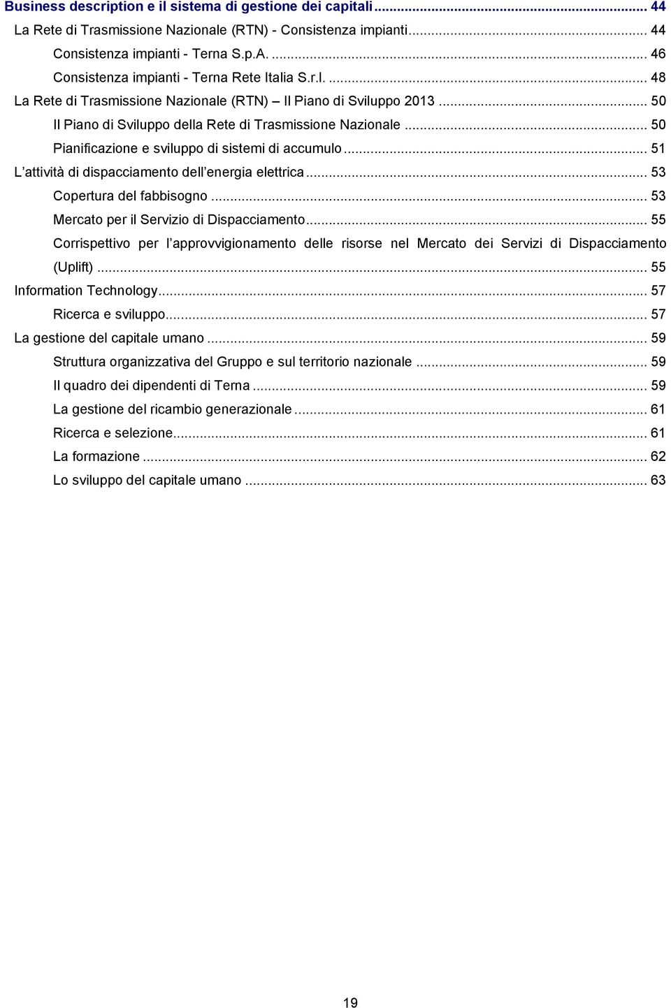 .. 50 Pianificazione e sviluppo di sistemi di accumulo... 51 L attività di dispacciamento dell energia elettrica... 53 Copertura del fabbisogno... 53 Mercato per il Servizio di Dispacciamento.