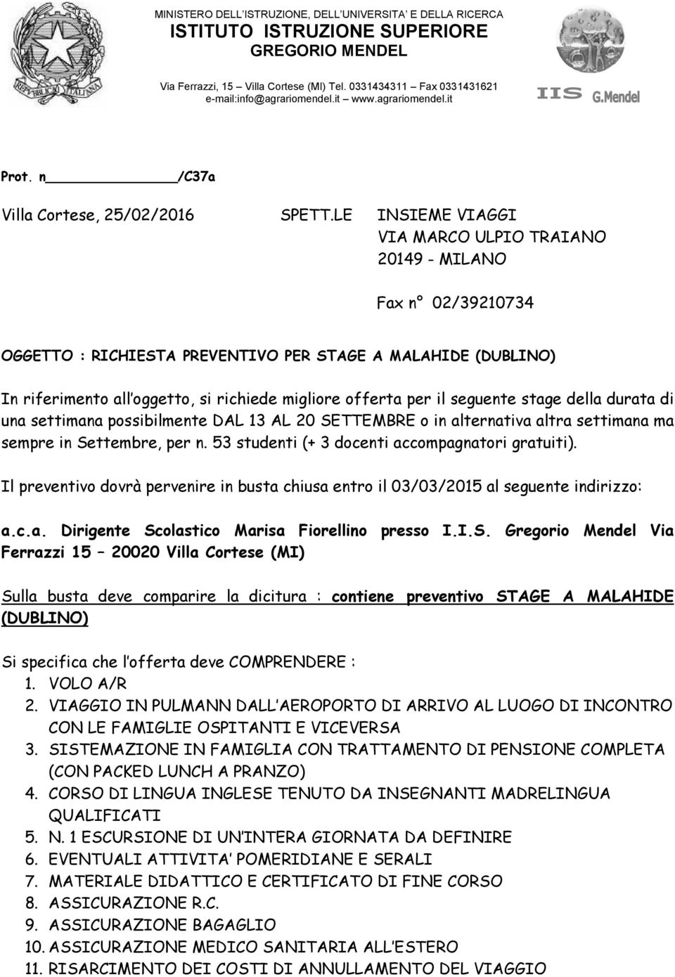 LE INSIEME VIAGGI VIA MARCO ULPIO TRAIANO 20149 - MILANO Fax n 02/39210734 OGGETTO : RICHIESTA PREVENTIVO PER STAGE A MALAHIDE (DUBLINO) In riferimento all oggetto, si richiede migliore offerta per