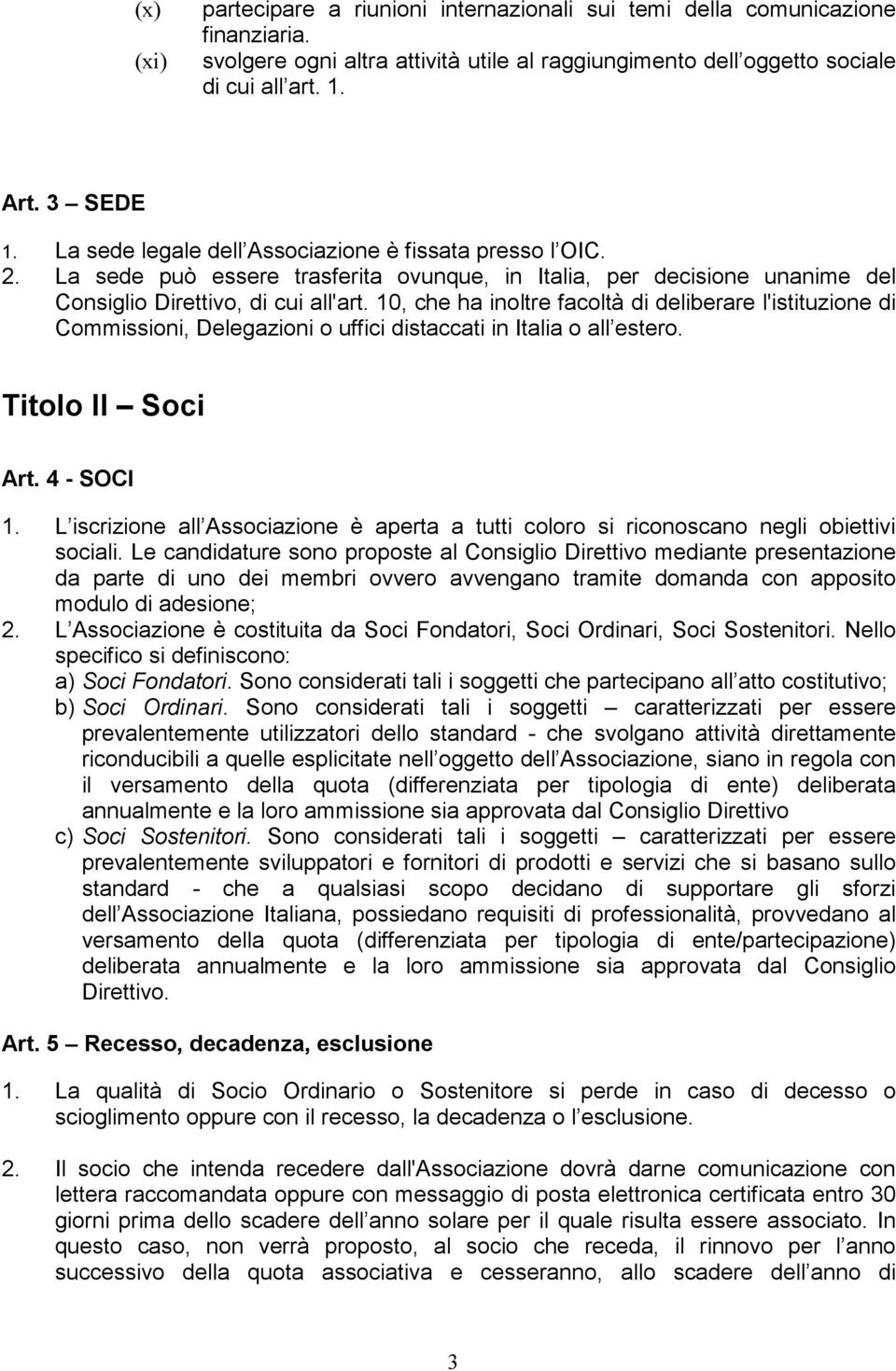 10, che ha inoltre facoltà di deliberare l'istituzione di Commissioni, Delegazioni o uffici distaccati in Italia o all estero. Titolo II Soci Art. 4 - SOCI 1.